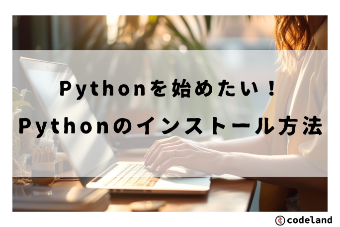 Pythonを始めたい！Pythonのインストール方法