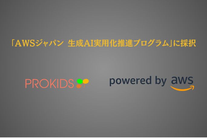 株式会社プロキッズ、AWSジャパン生成AI実用化推進プログラムに採択 – 教育での向けた新たな取り組みを開始 –